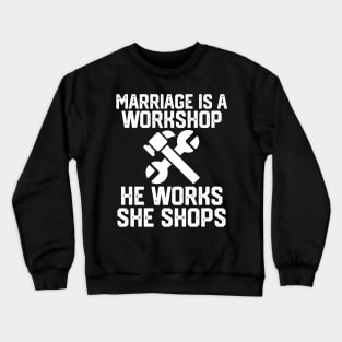 marriage is a workshop he works she shops Crewneck Sweatshirt